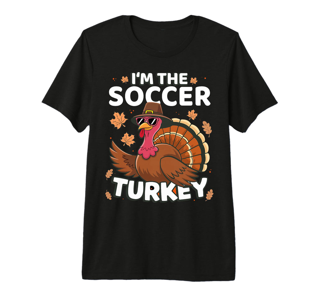 Thanksgiving Im Soccer Turkey T-Shirt - Casual Everyday Wear for Adults - T-Shirt, Sweatshirt, Hoodie