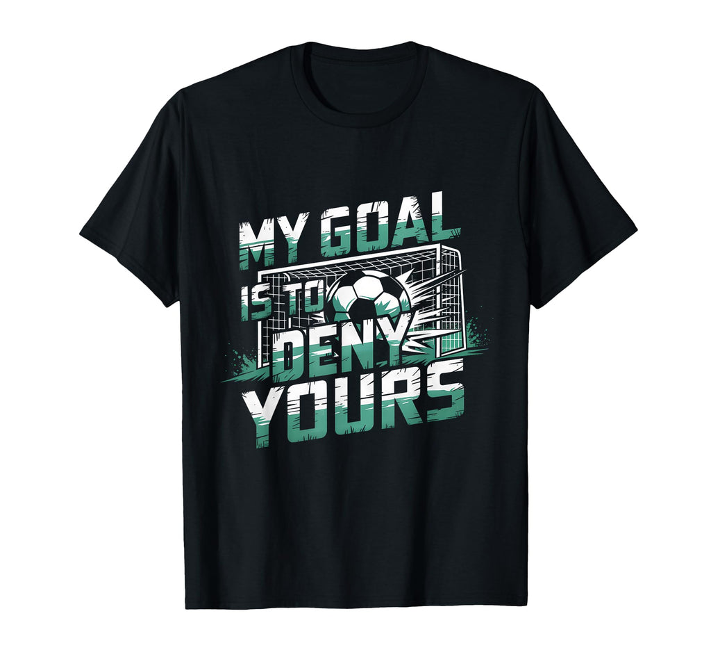 My Goal Is To Deny Yours Soccer T-Shirt - Streetwear Style for Adults - T-Shirt, Sweatshirt, Hoodie
