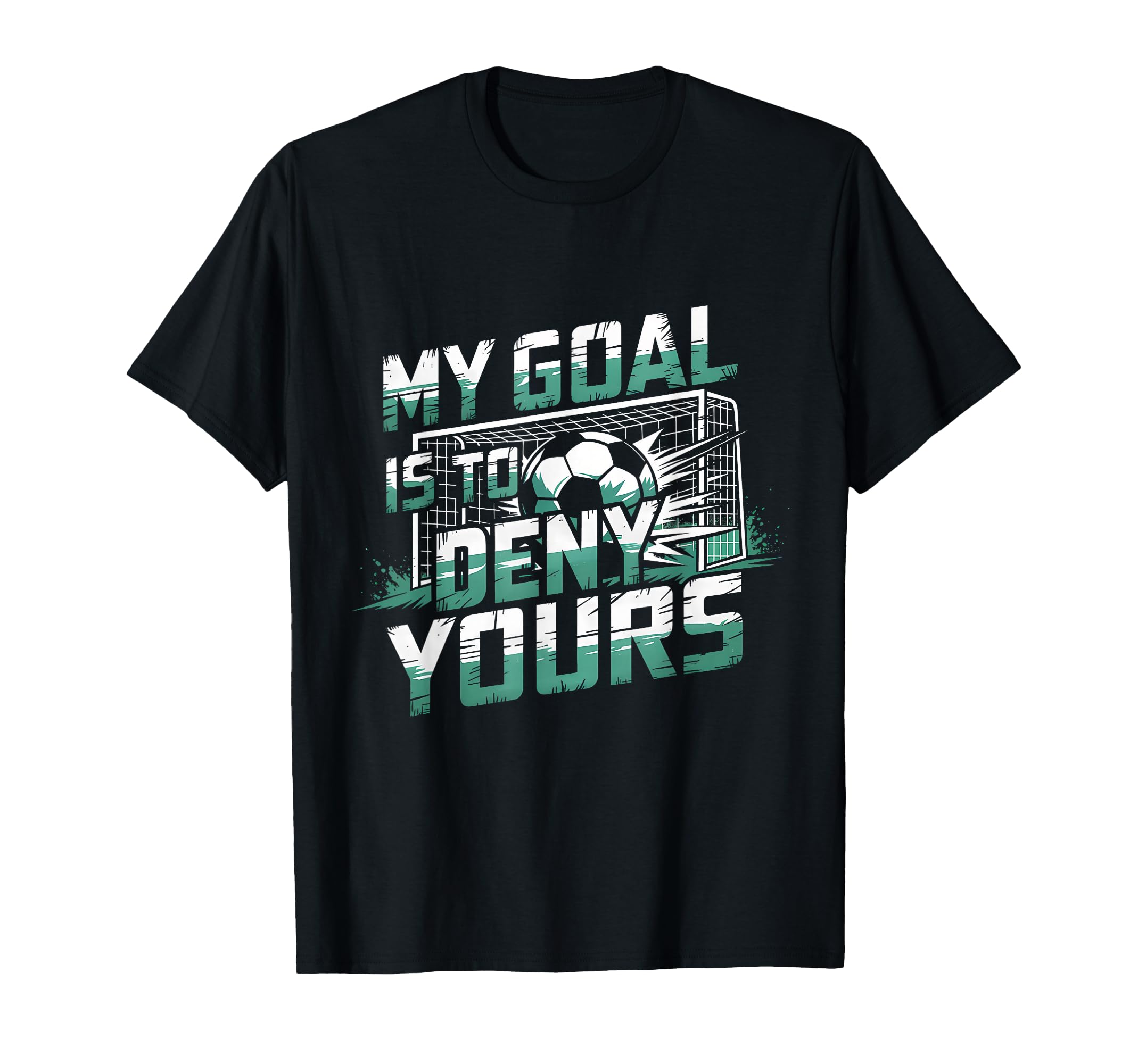 My Goal Is To Deny Yours Soccer T-Shirt - Streetwear Style for Adults - T-Shirt, Sweatshirt, Hoodie