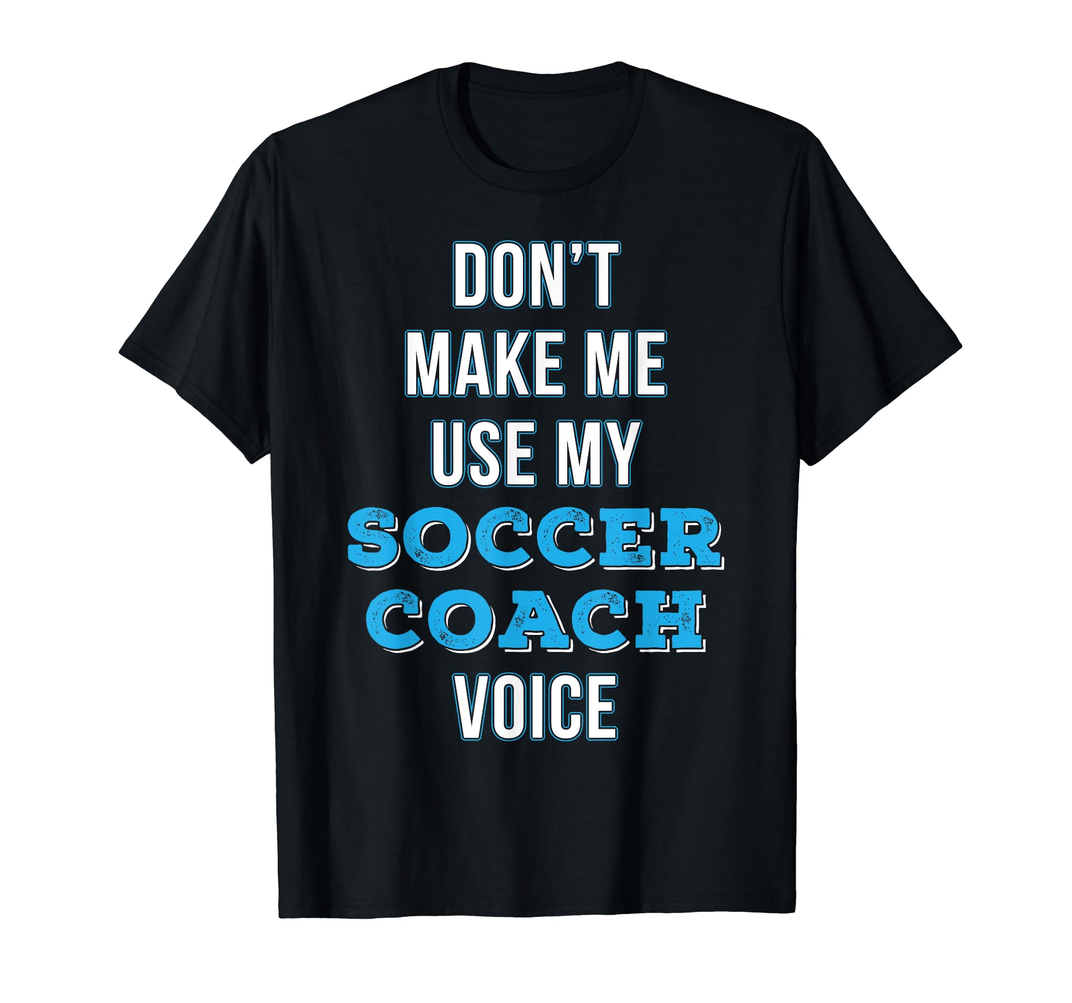 Soccer Coach Gift Funny Dont Make Me Use T-Shirt - Unique Graphic Unisex - T-Shirt, Sweatshirt, Hoodie