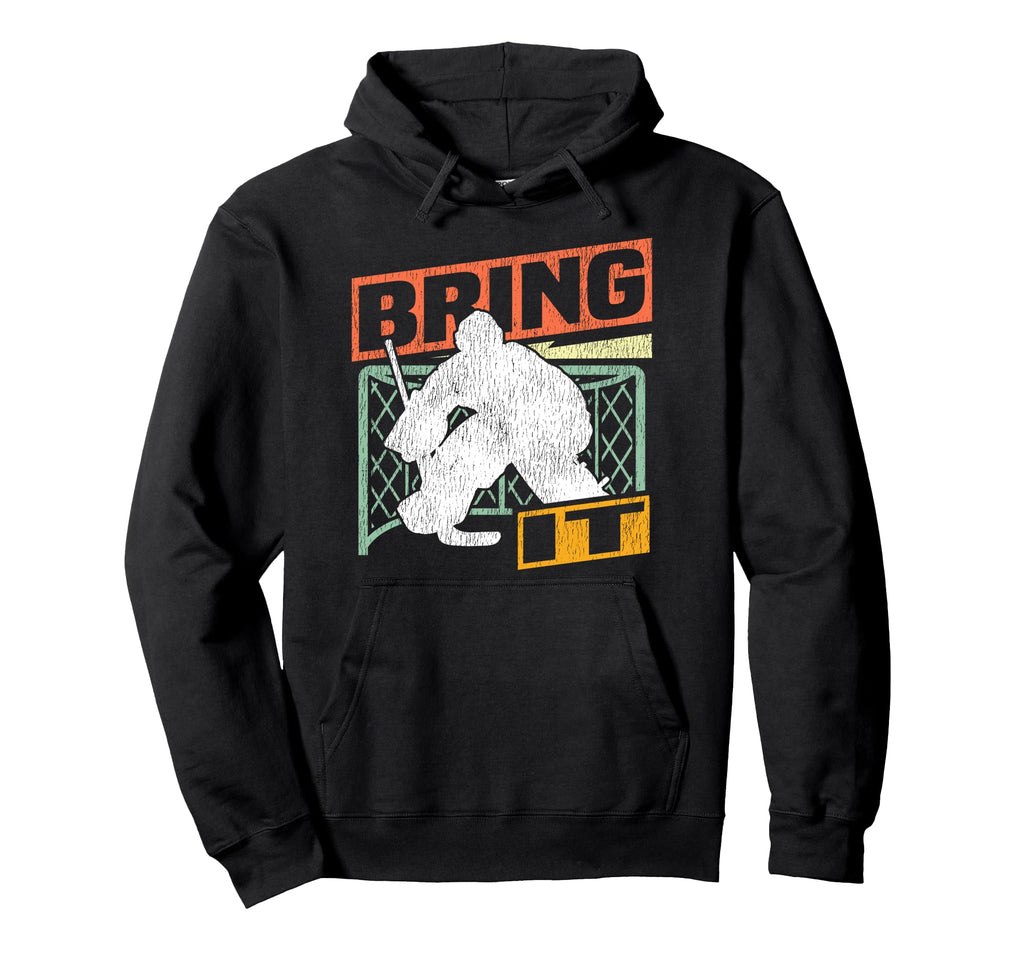 Ice Hockey Goalie Goalkeeper Bring It Hoodie - Fun Novelty Design Men Women - T-Shirt, Sweatshirt, Hoodie