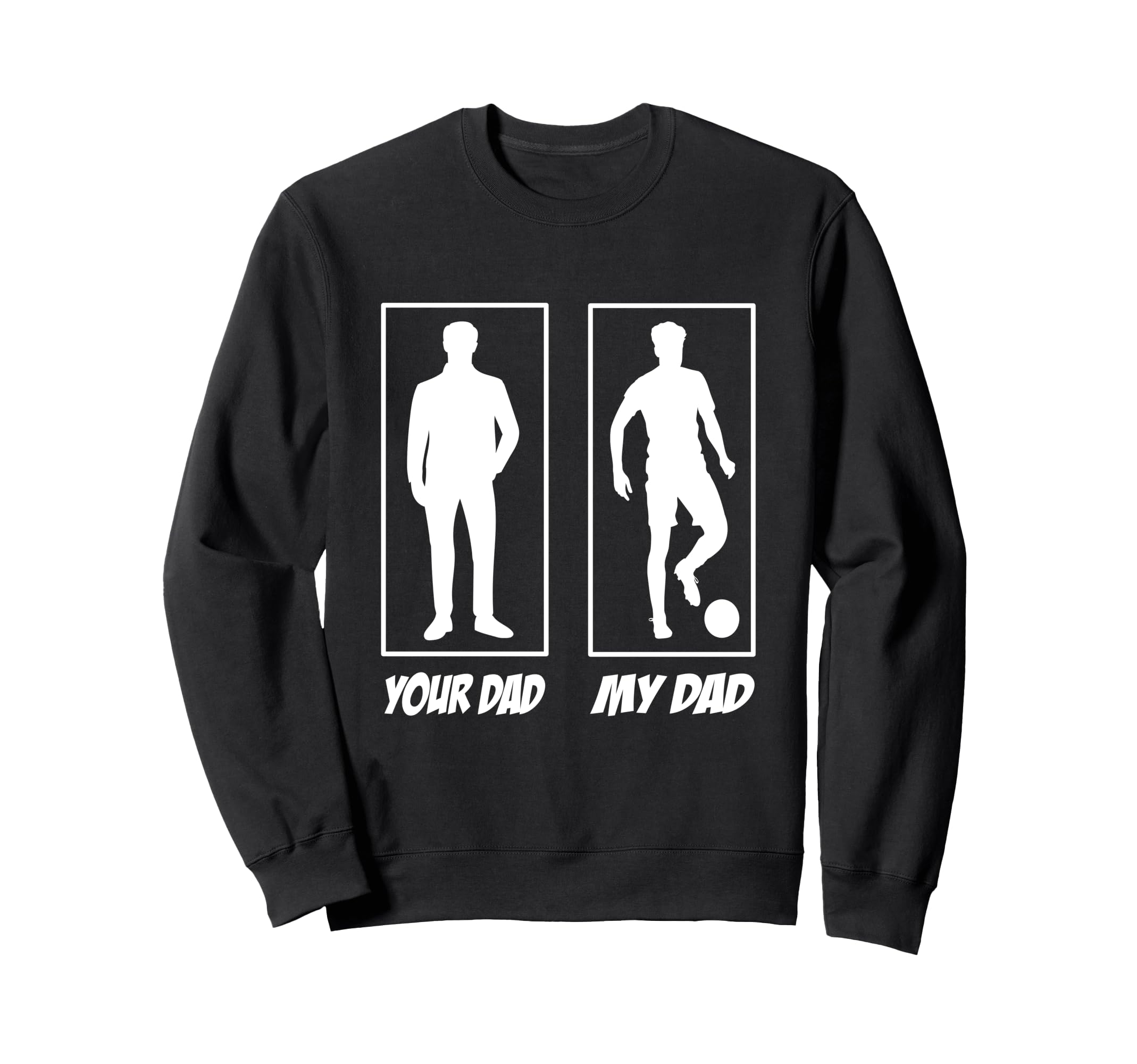 Your Dad My Dad Football Soccer Sweatshirt - Fun Novelty Design Men Women - T-Shirt, Sweatshirt, Hoodie