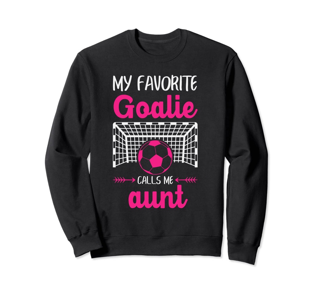My Favorite Goalie Calls Me Aunt Sweatshirt - Streetwear Style Men Women - T-Shirt, Sweatshirt, Hoodie