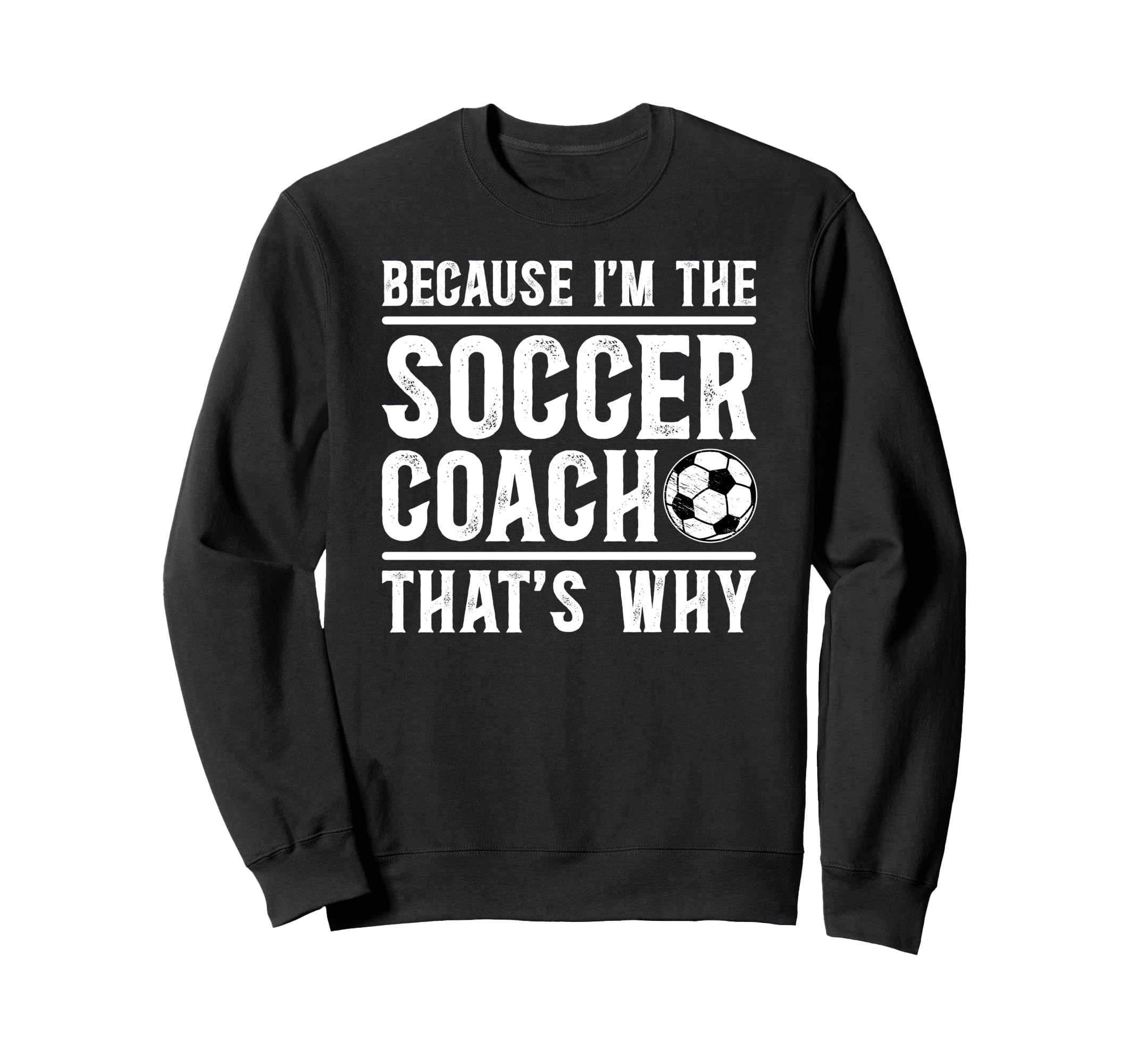 Because Im Soccer Coach Soccer Sweatshirt - Aesthetic Graphic Unisex - T-Shirt, Sweatshirt, Hoodie