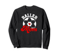 Baller Mom Soccer Mom Soccer Player Sweatshirt - Trendy Graphic Men Women - T-Shirt, Sweatshirt, Hoodie