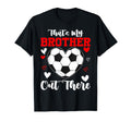 Thats My Brother Out There Soccer T-Shirt - Fun Novelty Design Unisex - T-Shirt, Sweatshirt, Hoodie