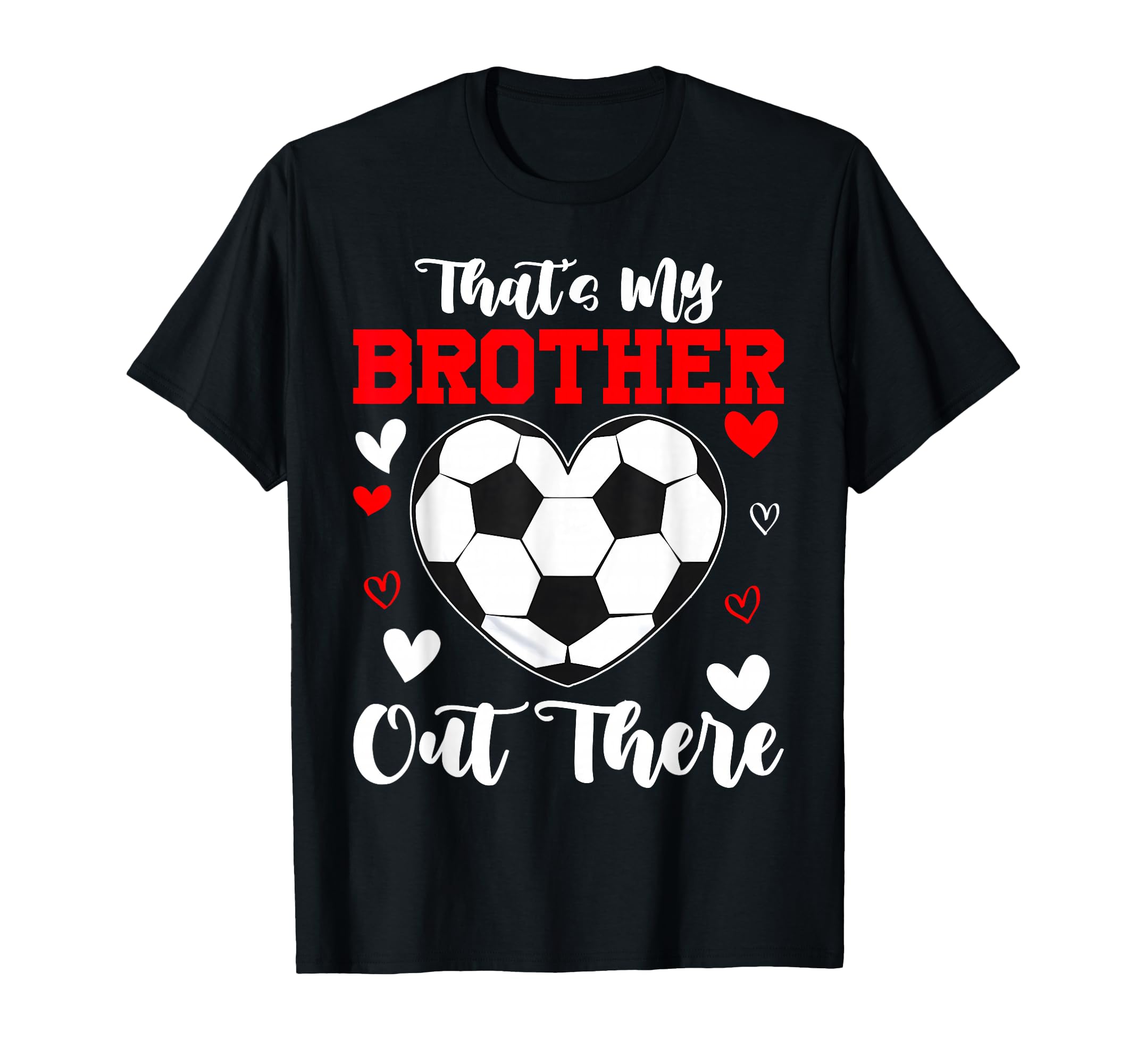 Thats My Brother Out There Soccer T-Shirt - Fun Novelty Design Unisex - T-Shirt, Sweatshirt, Hoodie