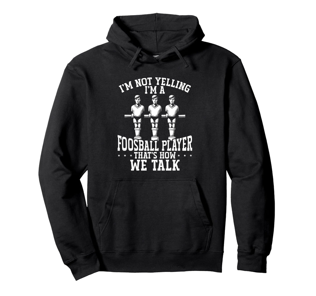 Im Not Yelling Im Foosball Player Hoodie - Trendy Graphic for Adults - T-Shirt, Sweatshirt, Hoodie