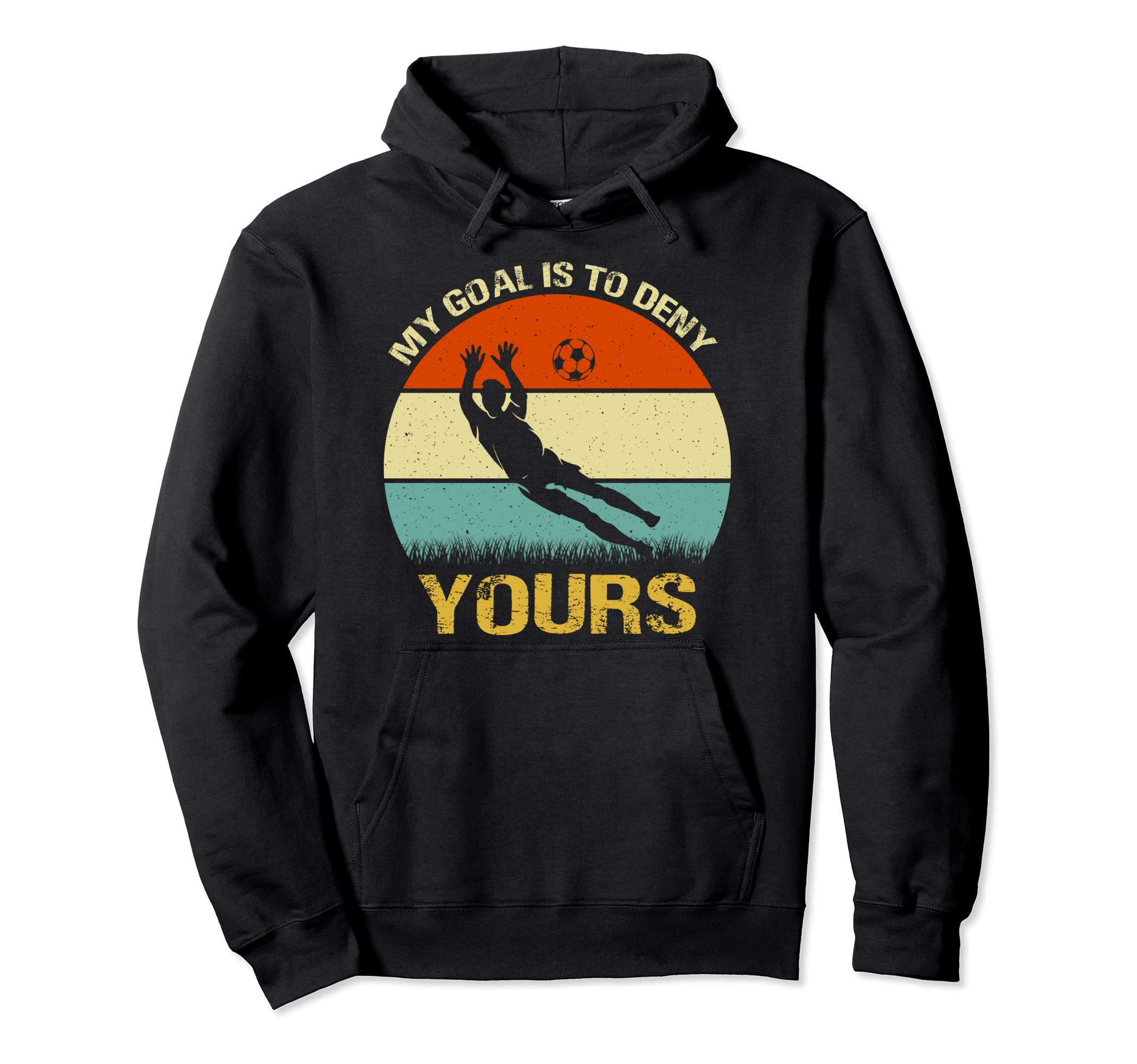 My Goal Is To Deny Yours Soccer Goalie Fun Hoodie - Novelty Apparel Unisex - T-Shirt, Sweatshirt, Hoodie