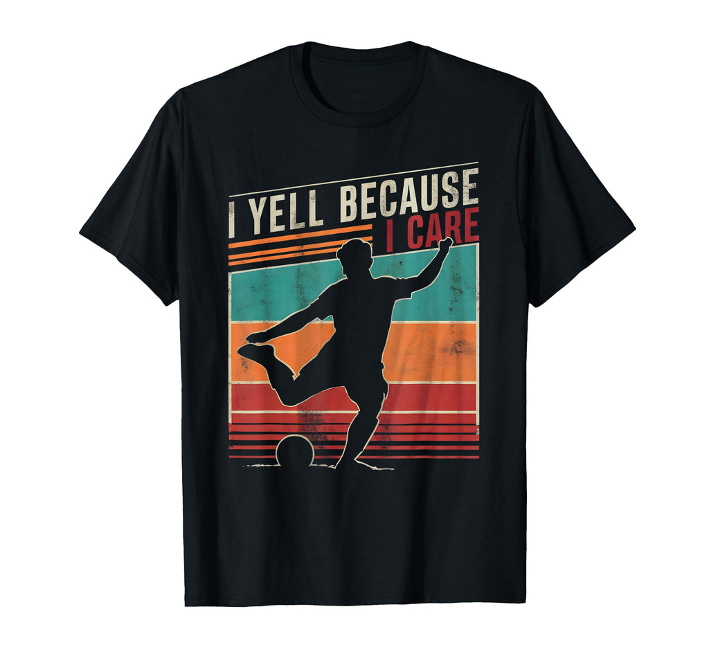 Funny Soccer Fan I Yell Because I T-Shirt - Casual Everyday Wear Men Women - T-Shirt, Sweatshirt, Hoodie