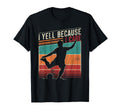 Funny Soccer Fan I Yell Because I T-Shirt - Casual Everyday Wear Men Women - T-Shirt, Sweatshirt, Hoodie