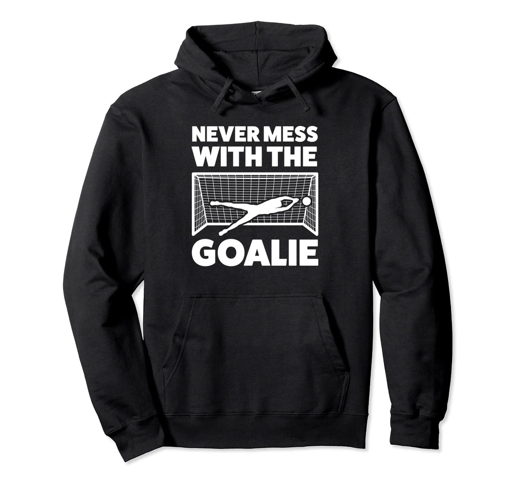 Never Mess Goalie Keeper Hoodie - Unique Graphic Men Women - T-Shirt, Sweatshirt, Hoodie
