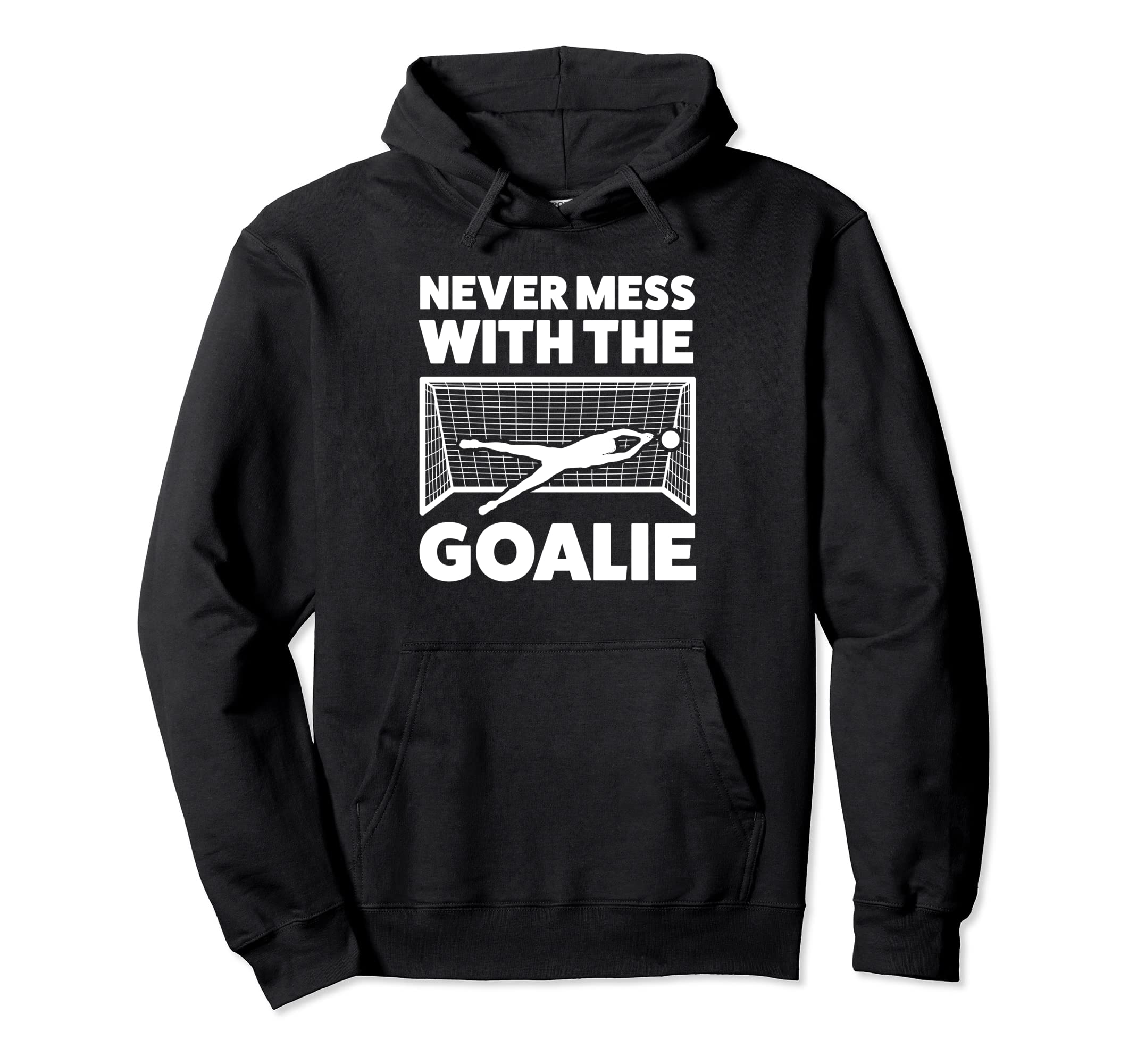 Never Mess Goalie Keeper Hoodie - Unique Graphic Men Women - T-Shirt, Sweatshirt, Hoodie