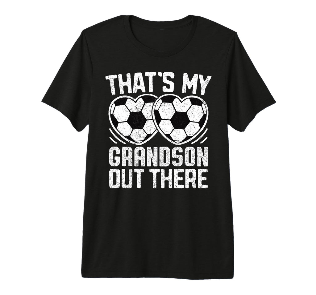 Thats My Grandson Out There Soccer T-Shirt - Casual Everyday Wear Unisex - T-Shirt, Sweatshirt, Hoodie