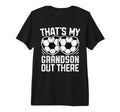 Thats My Grandson Out There Soccer T-Shirt - Casual Everyday Wear Unisex - T-Shirt, Sweatshirt, Hoodie