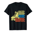 Skaters Gonna Skate Skating Lovers T-Shirt - Casual Everyday Wear Unisex - T-Shirt, Sweatshirt, Hoodie