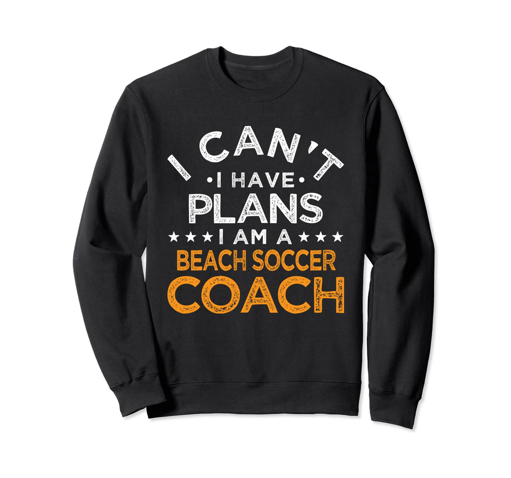 I Cant I Have Plans Beach Soccer Sweatshirt - Unique Graphic for Adults - T-Shirt, Sweatshirt, Hoodie