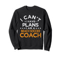 I Cant I Have Plans Beach Soccer Sweatshirt - Unique Graphic for Adults - T-Shirt, Sweatshirt, Hoodie