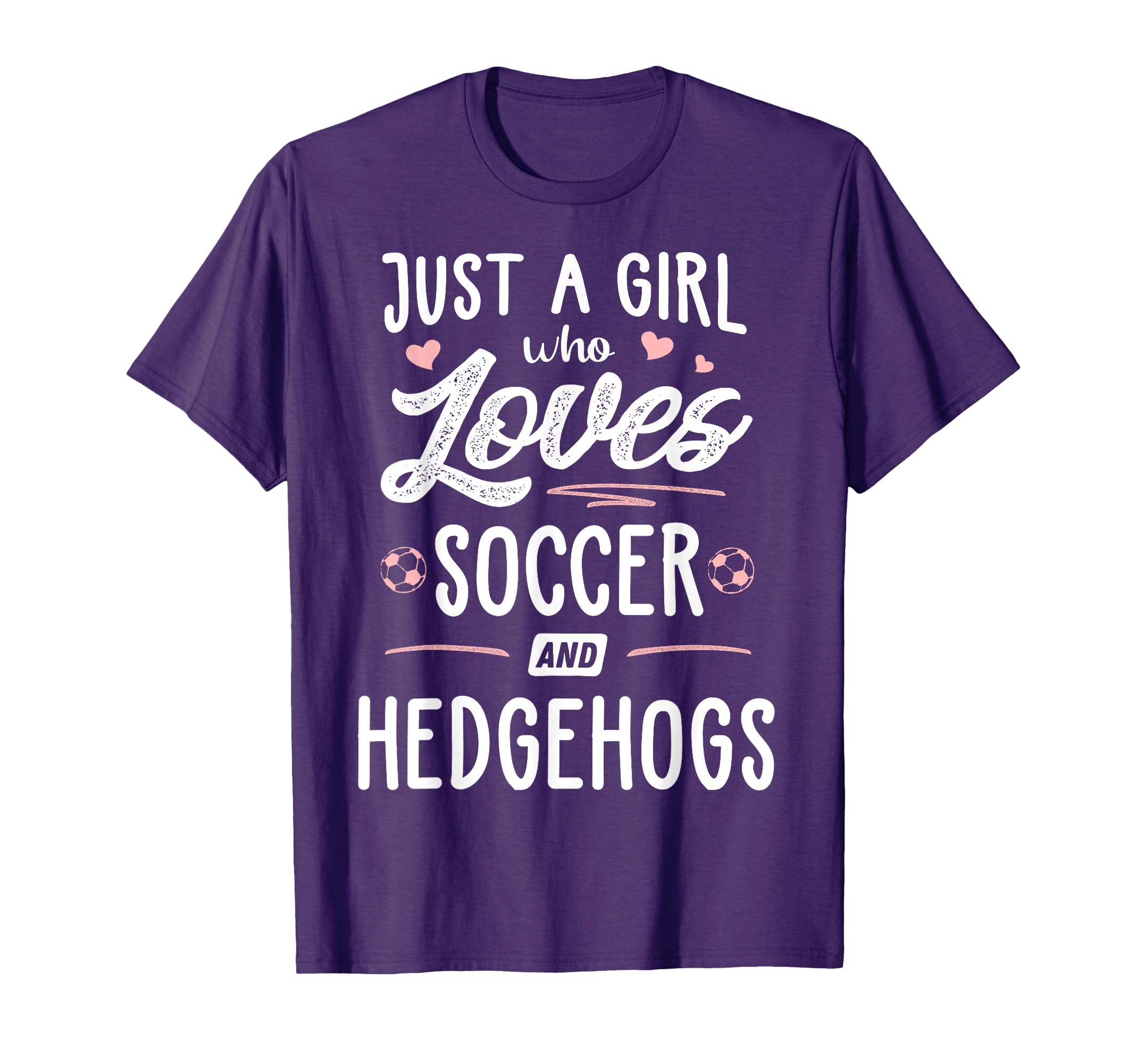 Just Who Loves Soccer And Hedgehogs T-Shirt - Fun Novelty Design Unisex - T-Shirt, Sweatshirt, Hoodie