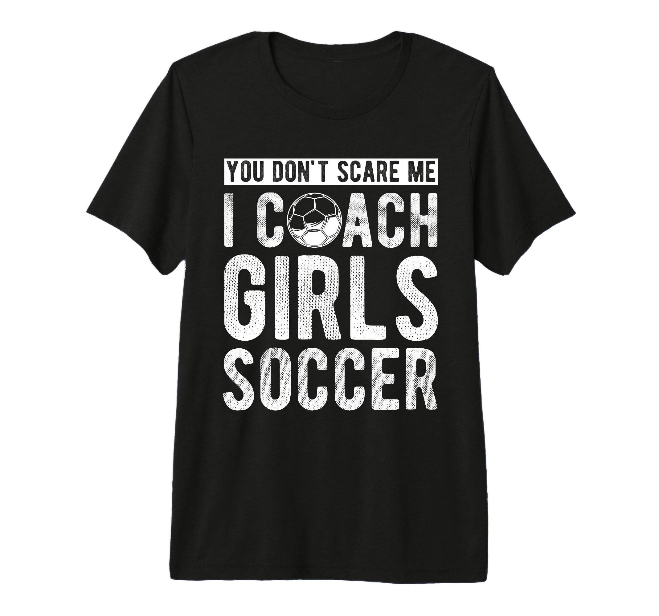 You Dont Scare Me I Coach Soccer Coach T-Shirt - Novelty Apparel Unisex - T-Shirt, Sweatshirt, Hoodie