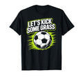 Lets Kick Some Grass Soccer Players T-Shirt - Fun Novelty Design Unisex - T-Shirt, Sweatshirt, Hoodie