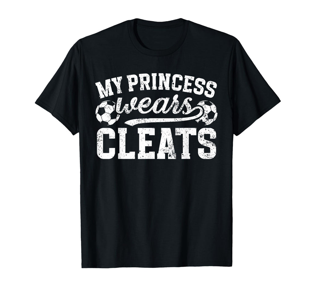 My Princess Wears Cleats Soccer Dad T-Shirt - Custom Art Print Men Women - T-Shirt, Sweatshirt, Hoodie