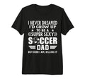 Funny I Never Dreamed Id Grow Up T-Shirt - Fun Novelty Design for Adults - T-Shirt, Sweatshirt, Hoodie