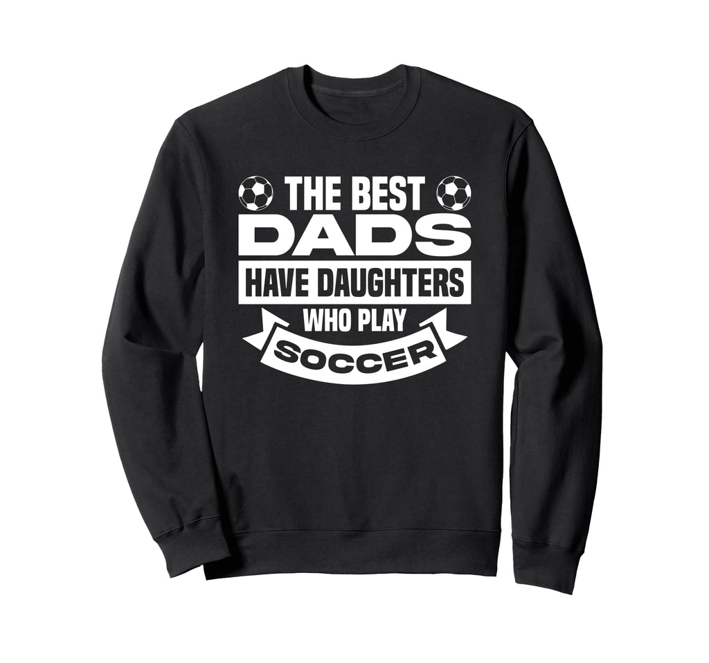 Best Dads Have Daughters Who Sweatshirt - Fun Novelty Design for Adults - T-Shirt, Sweatshirt, Hoodie