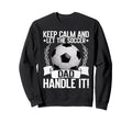 Keep Calm And Let Soccer Dad Handle Sweatshirt - Aesthetic Graphic Unisex - T-Shirt, Sweatshirt, Hoodie