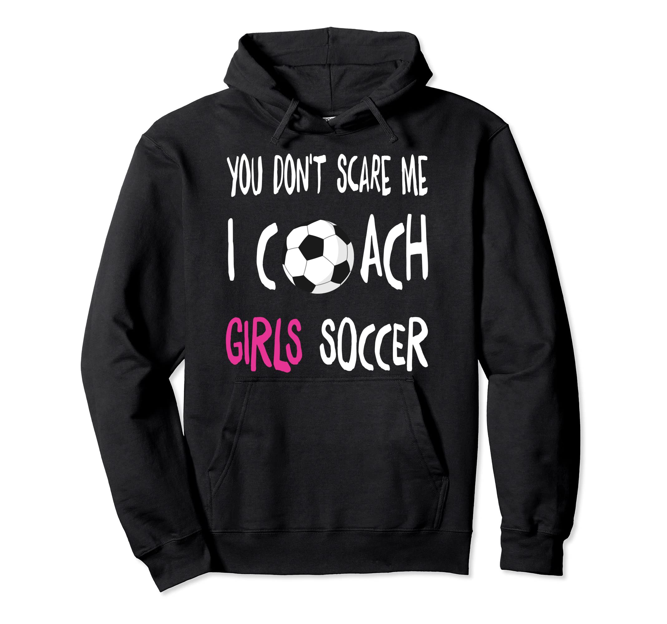 You Dont Scare Me I Coach Soccer Hoodie - Graphic Print Unisex - T-Shirt, Sweatshirt, Hoodie