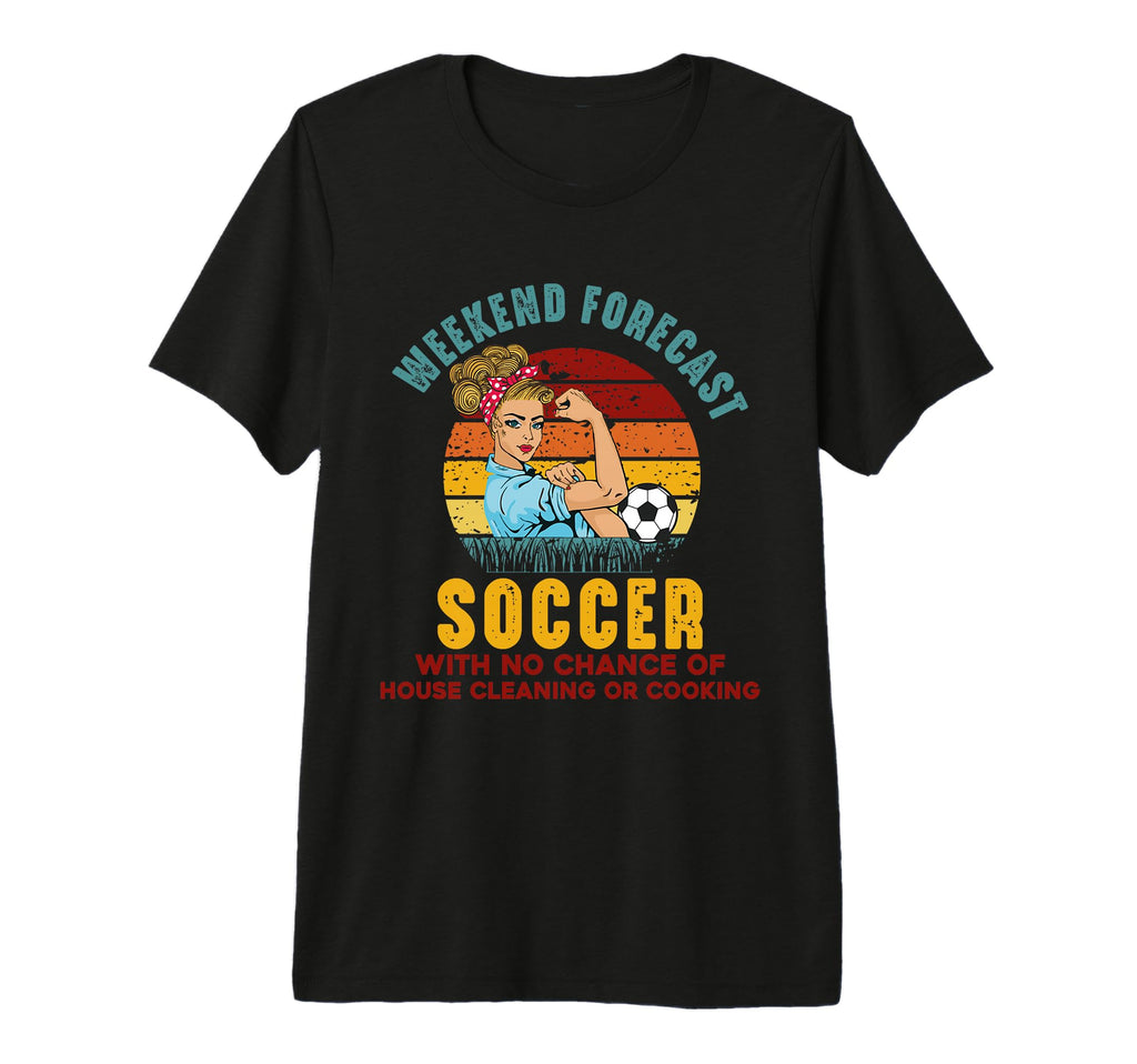 Weekend Forecast Soccer No Chance T-Shirt - Fun Novelty Design Men Women - T-Shirt, Sweatshirt, Hoodie