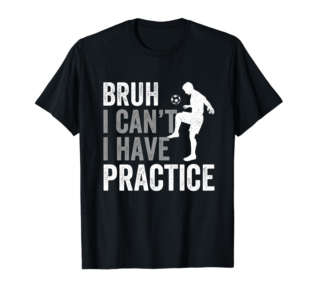 Funny Bruh I Cant I Have Soccer T-Shirt - Fun Novelty Design Men Women - T-Shirt, Sweatshirt, Hoodie