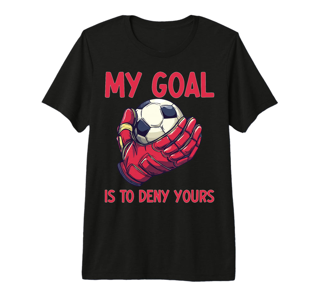 My Goal Is To Deny Yours Goalie T-Shirt - Streetwear Style for Adults - T-Shirt, Sweatshirt, Hoodie