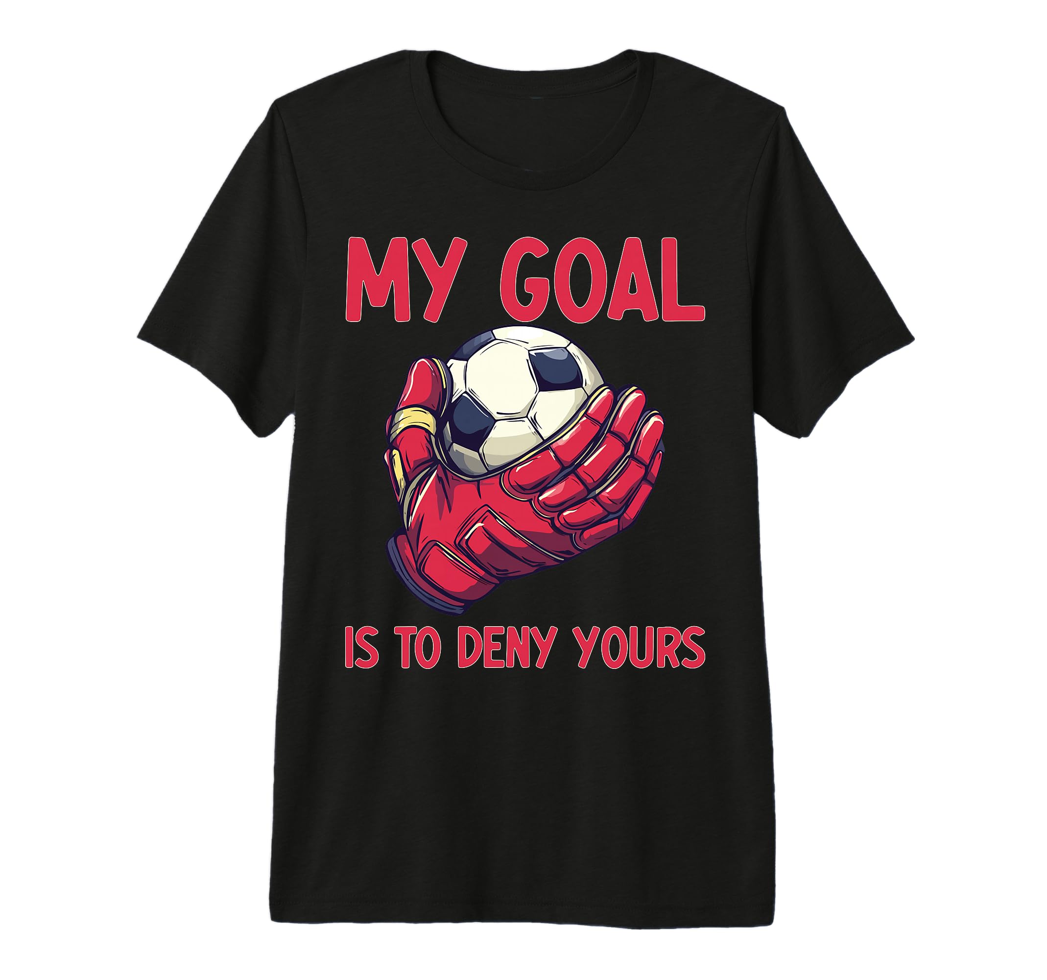 My Goal Is To Deny Yours Goalie T-Shirt - Streetwear Style for Adults - T-Shirt, Sweatshirt, Hoodie