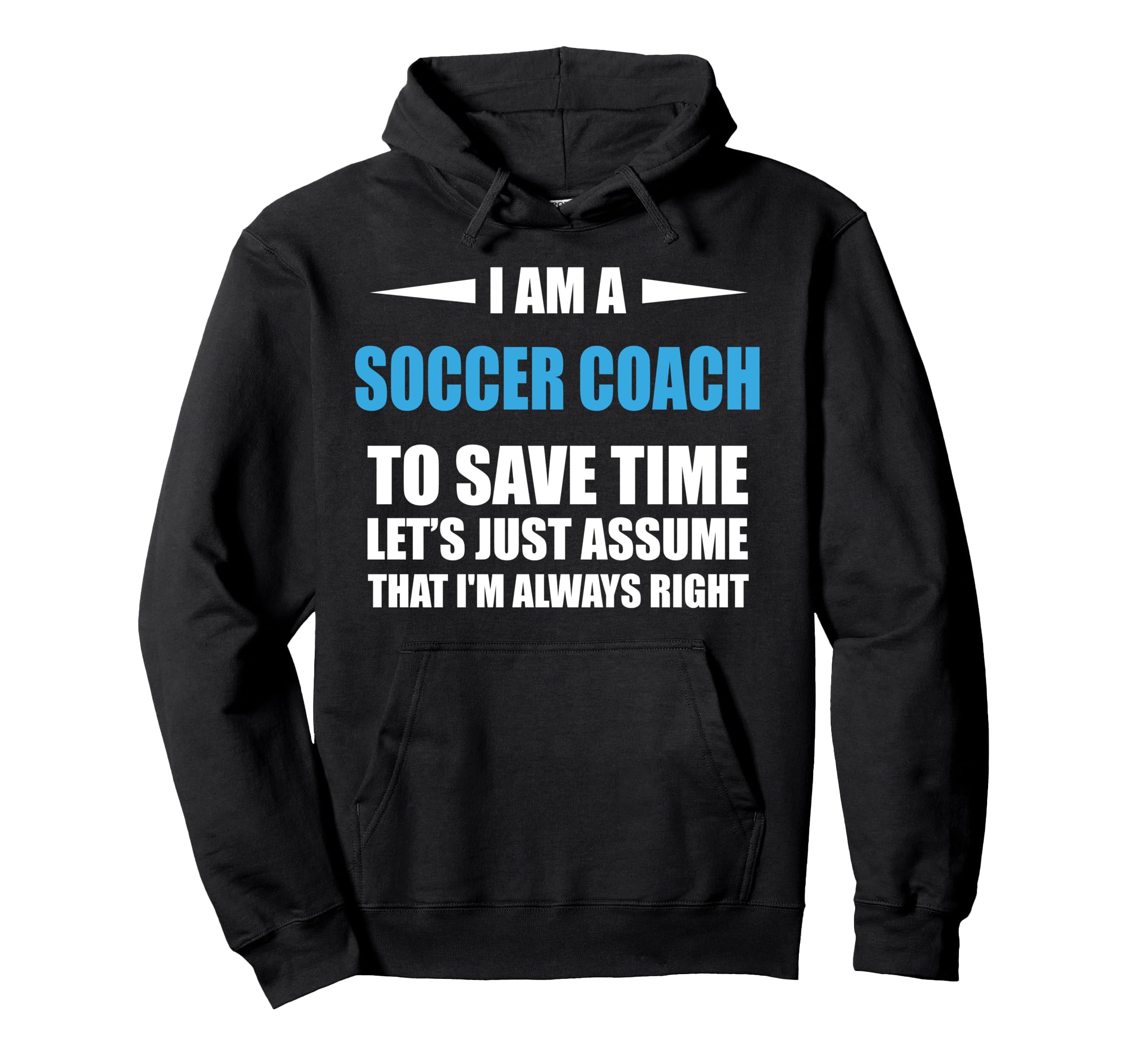 Soccer Coach I Am Always Right Funny Hoodie - Graphic Print Unisex - T-Shirt, Sweatshirt, Hoodie