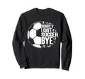 Funny Sorry I Cant Soccer Bye Sweatshirt - Fun Novelty Design for Adults - T-Shirt, Sweatshirt, Hoodie