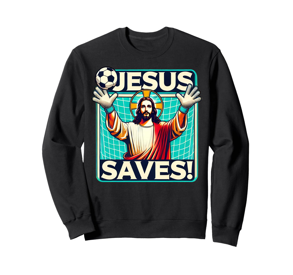 Funny Soccer Goalie Jesus Saves Sweatshirt - Fun Novelty Design Men Women - T-Shirt, Sweatshirt, Hoodie