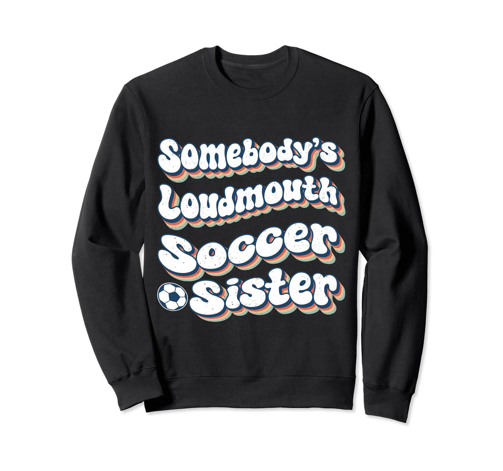 Somebodys Loudmouth Soccer Sister Sweatshirt - Minimalist Print Unisex - T-Shirt, Sweatshirt, Hoodie