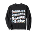 Somebodys Loudmouth Soccer Sister Sweatshirt - Minimalist Print Unisex - T-Shirt, Sweatshirt, Hoodie