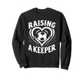 Raising Keeper Goalie Soccer Sweatshirt - Casual Everyday Wear Unisex - T-Shirt, Sweatshirt, Hoodie
