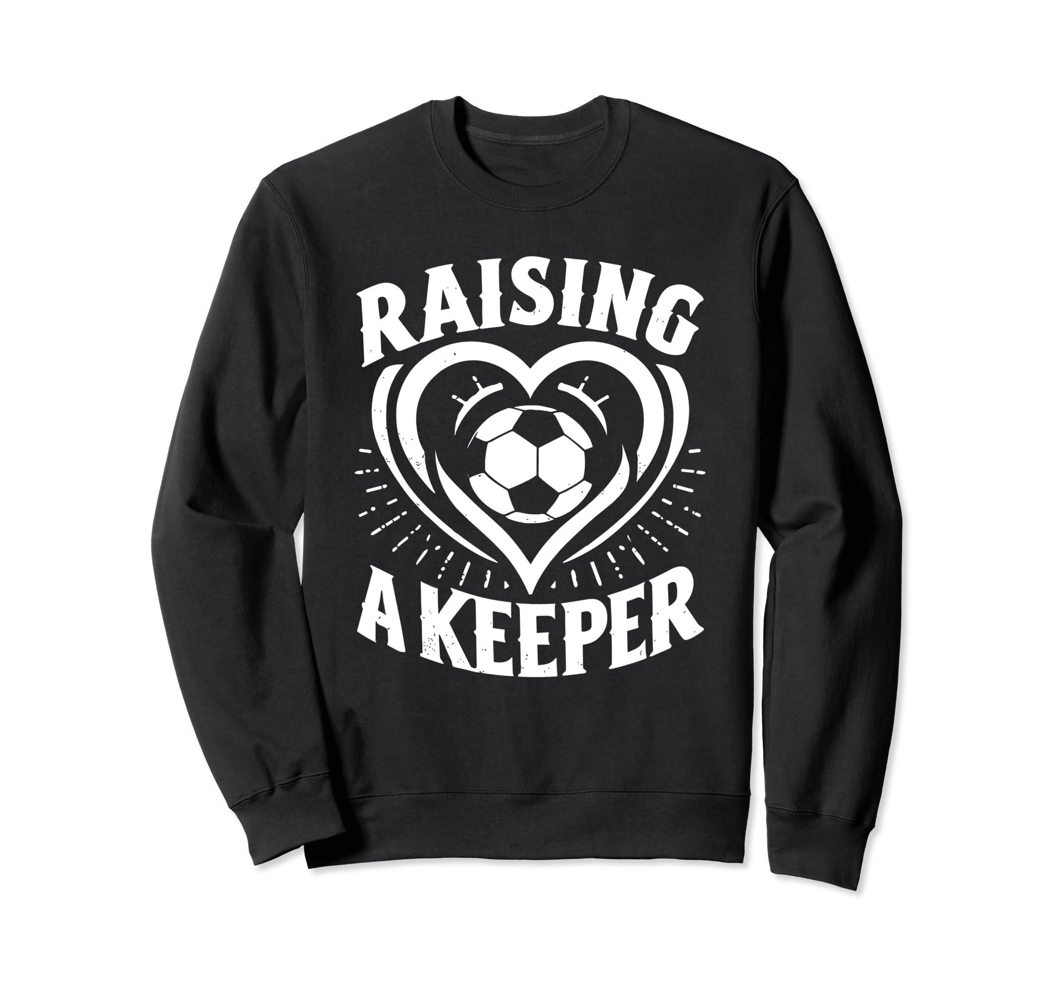 Raising Keeper Goalie Soccer Sweatshirt - Casual Everyday Wear Unisex - T-Shirt, Sweatshirt, Hoodie