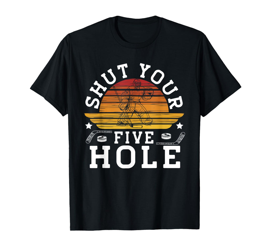 Shut Your Five Hole Ice Hockey Player T-Shirt - Trendy Graphic for Adults - T-Shirt, Sweatshirt, Hoodie