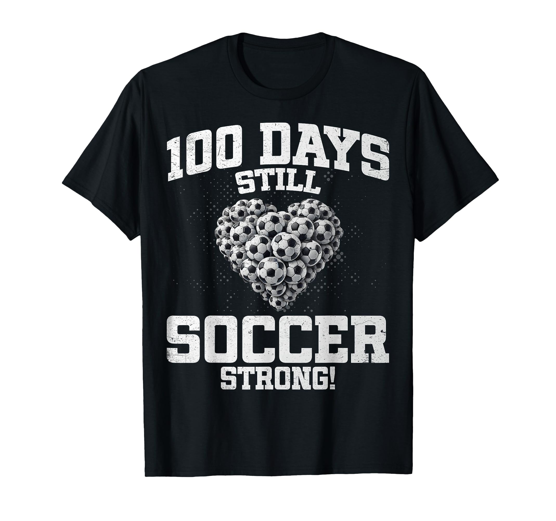 100 Days Still Soccer Strong Love T-Shirt - Novelty Apparel for Adults - T-Shirt, Sweatshirt, Hoodie