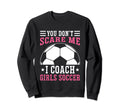 Mens Funny Soccer Coach You Dont Scare Sweatshirt - Graphic Print Unisex - T-Shirt, Sweatshirt, Hoodie