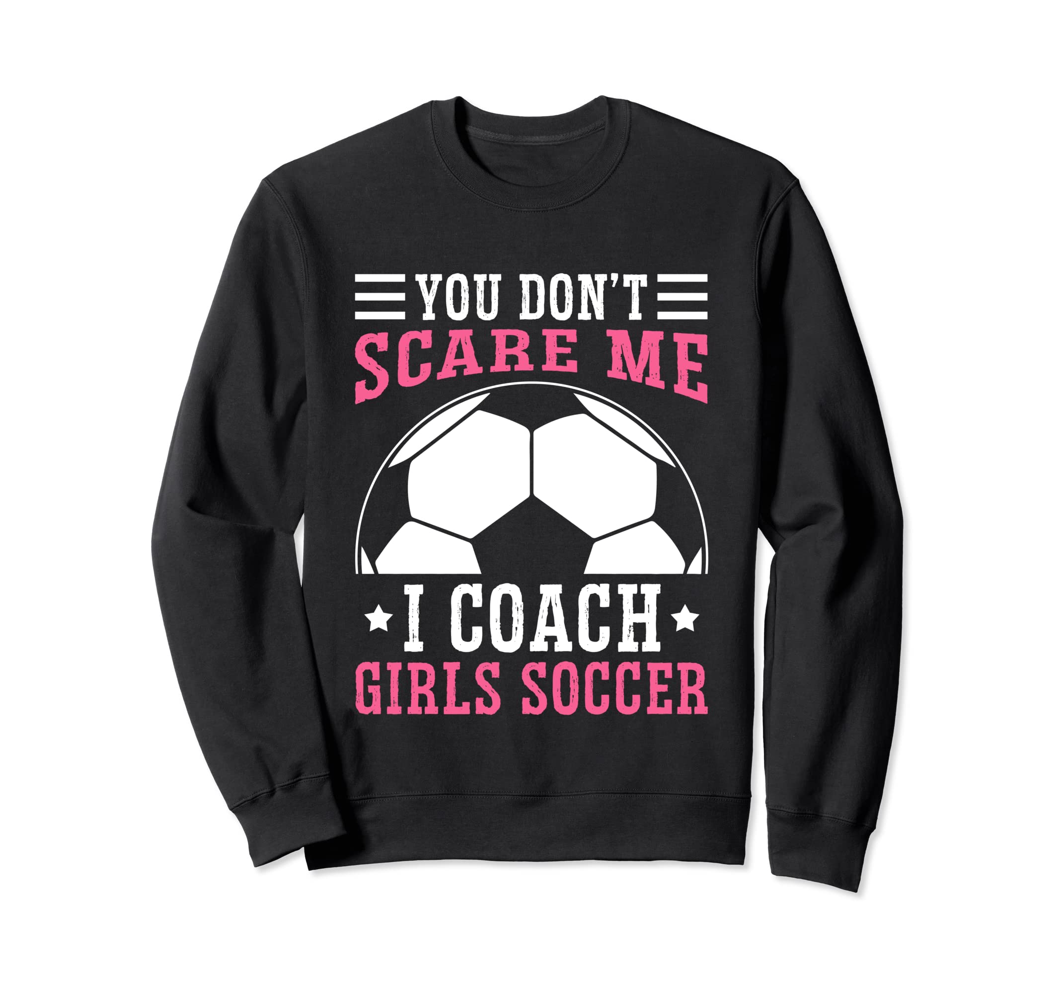 Mens Funny Soccer Coach You Dont Scare Sweatshirt - Graphic Print Unisex - T-Shirt, Sweatshirt, Hoodie