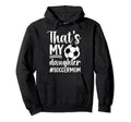 Thats My Daughter Soccer Mom Soccer Hoodie - Aesthetic Graphic for Adults - T-Shirt, Sweatshirt, Hoodie