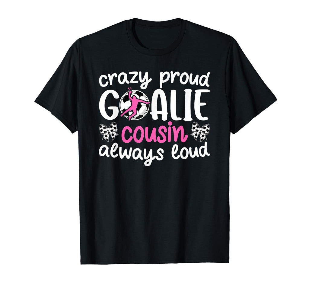 Crazy Proud Soccer Goalie Cousin T-Shirt - Minimalist Print Men Women - T-Shirt, Sweatshirt, Hoodie