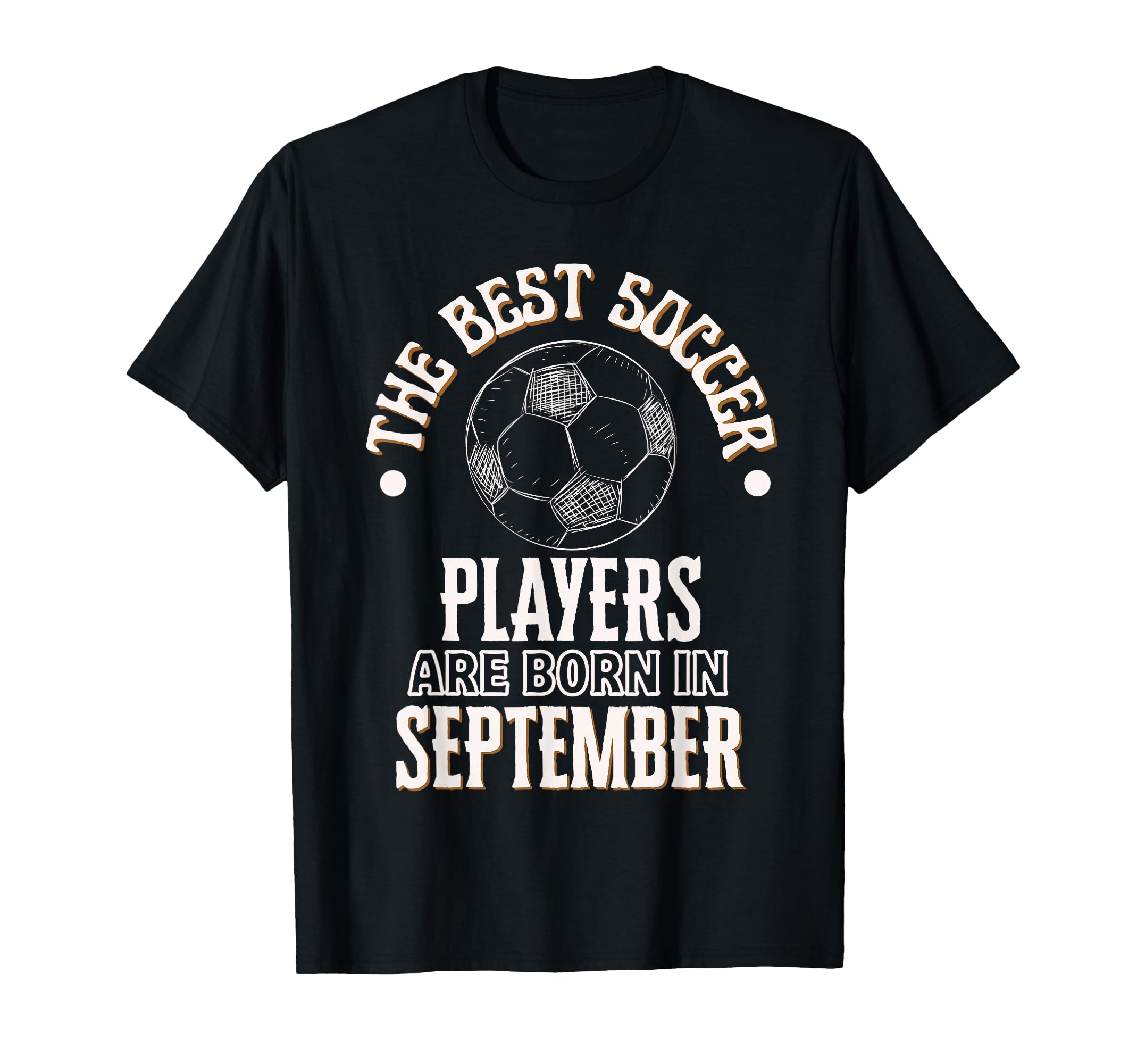 Best Soccer Players Are Born T-Shirt - Fun Novelty Design Men Women - T-Shirt, Sweatshirt, Hoodie