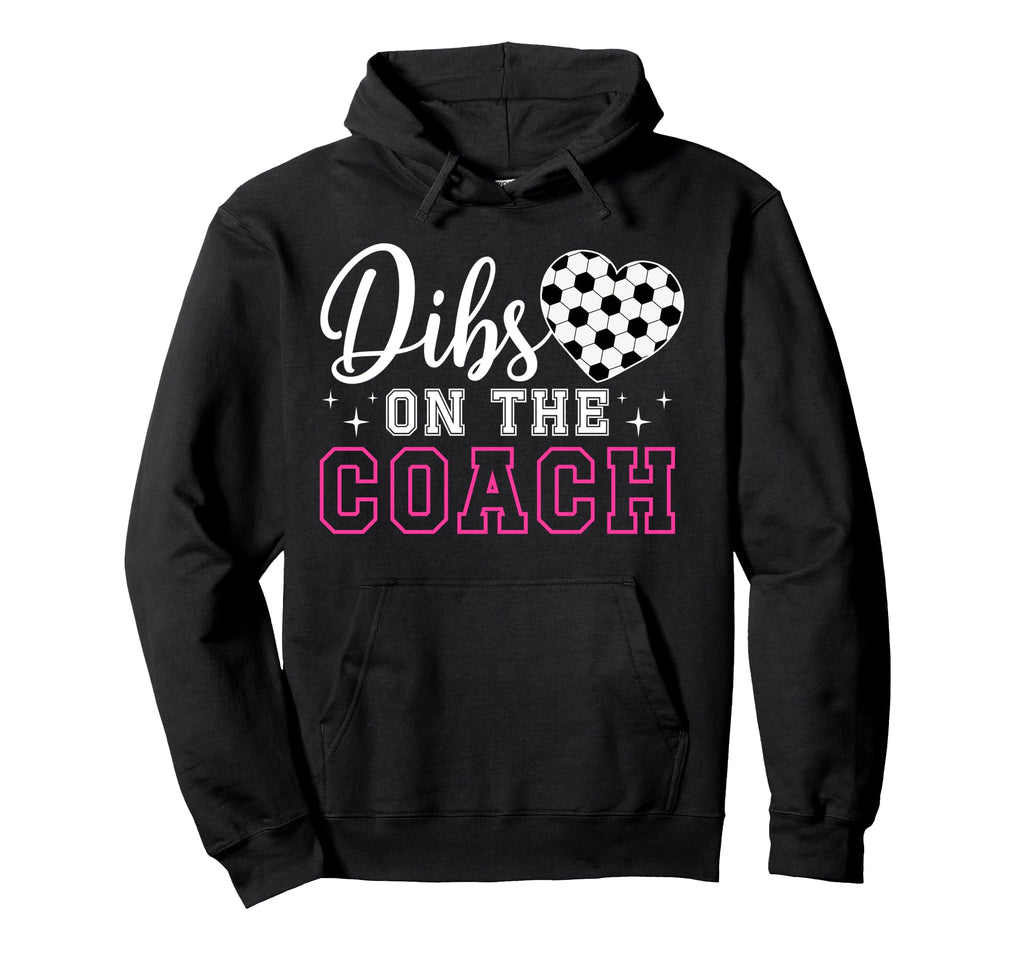 Dibs Coach Soccer Coach Wife Hoodie - Casual Everyday Wear Men Women - T-Shirt, Sweatshirt, Hoodie