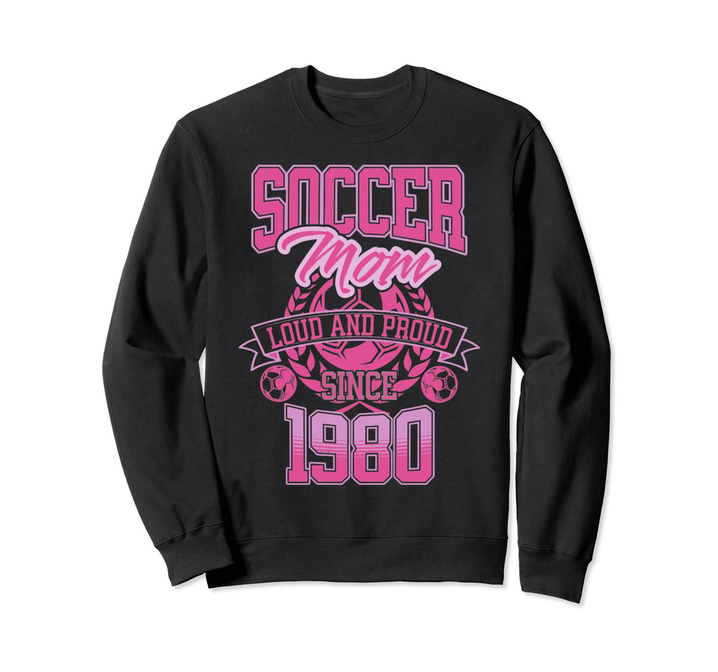 Soccer Mom Loud Proud Since 1980 Sweatshirt - Unique Graphic Unisex - T-Shirt, Sweatshirt, Hoodie
